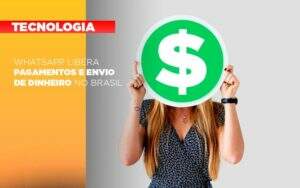 Whatsapp Libera Pagamentos Envio Dinheiro Brasil Notícias E Artigos Contábeis Notícias E Artigos Contábeis - Carvalho Contabilidade