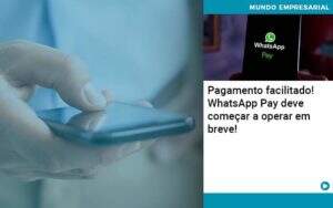 Pagamento Facilitado Whatsapp Pay Deve Comecar A Operar Em Breve Abrir Empresa Simples - Carvalho Contabilidade