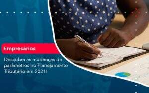 Descubra As Mudancas De Parametros No Planejamento Tributario Em 2021 (1) Abrir Empresa Simples - Carvalho Contabilidade