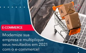 Modernize Sua Empresa E Multiplique Seus Resultados Em 2021 Com O E Commerce Abrir Empresa Simples - Carvalho Contabilidade