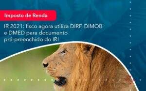 Ir 2021 Fisco Agora Utiliza Dirf Dimob E Dmed Para Documento Pre Preenchido Do Ir 1 - Carvalho Contabilidade